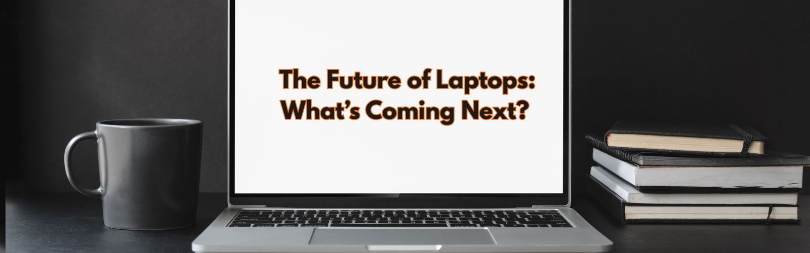 The Future of Laptops: What’s Coming Next?