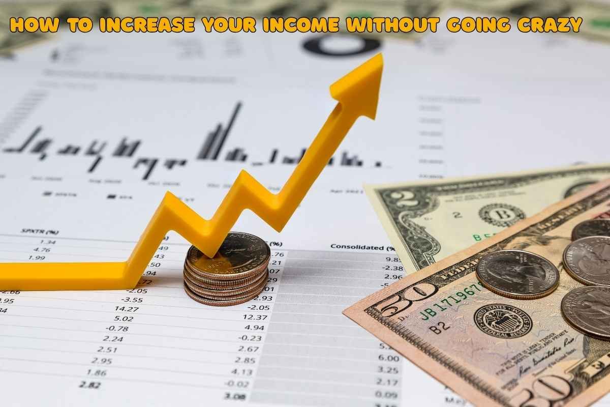 “How to Increase Your Income Without Going Crazy”