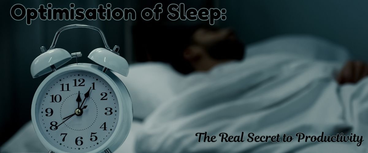 Optimisation of Sleep: The Real Secret to Productivity